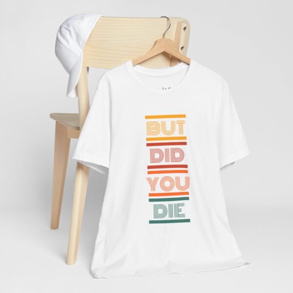 But Did You Die Tee | Cotton Graphic T-Shirt